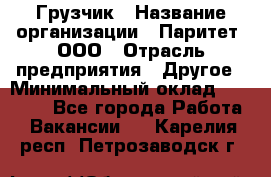 Грузчик › Название организации ­ Паритет, ООО › Отрасль предприятия ­ Другое › Минимальный оклад ­ 25 000 - Все города Работа » Вакансии   . Карелия респ.,Петрозаводск г.